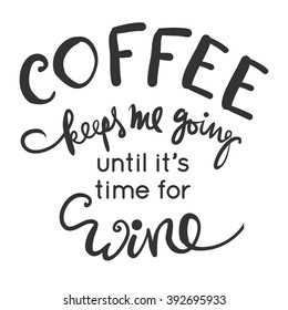 Coffee keeps me going until it's time for wine. Motivation quote. Hand lettering and custom typography for your designs: t-shirts, bags, for posters, invitations, cards, etc