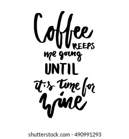 Coffee keeps me going until it's time for wine. Motivation quote. Hand lettering and custom typography for your designs: t-shirts, bags, for posters, invitations, cards, etc