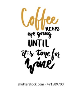 Coffee keeps me going until it's time for wine. Motivation quote. Hand lettering and custom typography for your designs: t-shirts, bags, for posters, invitations, cards, etc