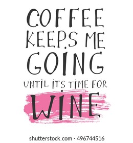 Coffee keeps me going until it's time for wine. Motivation quote. Hand lettering and custom typography for your designs: t-shirts, bags, for posters, invitations, cards, etc