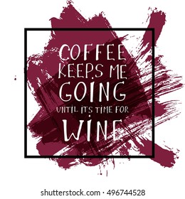 Coffee keeps me going until it's time for wine. Motivation quote. Hand lettering and custom typography for your designs: t-shirts, bags, for posters, invitations, cards, etc