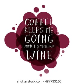 Coffee keeps me going until it's time for wine. Motivation quote. Hand lettering and custom typography for your designs: t-shirts, bags, for posters, invitations, cards, etc