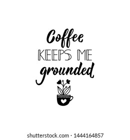Coffee Keeps Me Grounded. Lettering. Vector illustration. Perfect design for greeting cards, posters, T-shirts, banners print invitations.