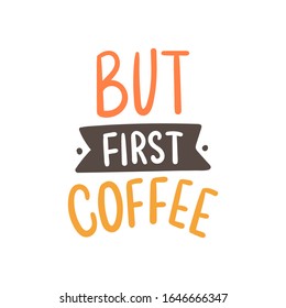 Coffee lettering slogan but first coffee for sticker, print, packaging. Modern typography coffee quote.