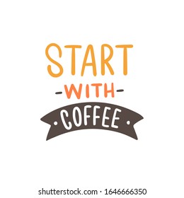 Coffee lettering slogan start with coffee for sticker, print, packaging. Modern typography.