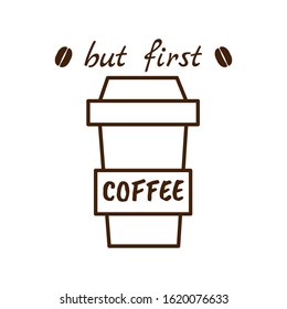 Coffee lettering, typography. Phrase, quote for a coffee. Movitating decorated text can be used for many purposes such as journaling, cards editable stroke. But first coffee. White background 