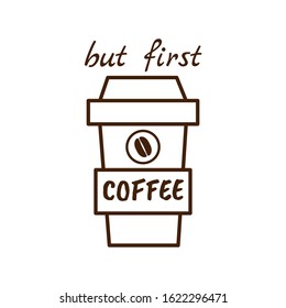 Coffee lettering, typography. Phrase, quote for a coffee. Movitating decorated text can be used for many purposes such as journaling, cards editable stroke. But first coffee. White background 