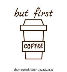 Coffee lettering, typography. Phrase, quote for a coffee. Movitating decorated text can be used for many purposes such as journaling, cards editable stroke. But first coffee. White background 
