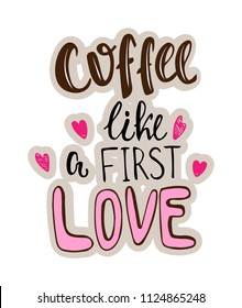 Coffee like a first love - haddrawn lettering quote about coffee. Unique design for cards, posters, t-shirts