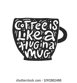 Coffee Is Like A Hug In A Mug. Vector poster with decor elements in the shape of cup. Typography card, image with lettering. Design for t-shirts, menu and prints. 