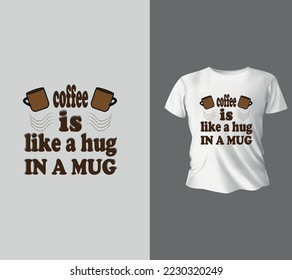 Coffee is like a hug..lettering and coffee quote illustration, coffee T shirt design, Ready to print for apparel,