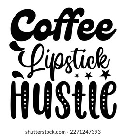 Coffee lipstick hustle Mother's day shirt print template,  typography design for mom mommy mama daughter grandma girl women aunt mom life child best mom adorable shirt