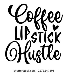 Coffee lipstick hustle Mother's day shirt print template,  typography design for mom mommy mama daughter grandma girl women aunt mom life child best mom adorable shirt