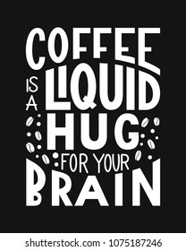 Coffee is a liquid hug for your brain inscription. Vector hand lettered phrase.