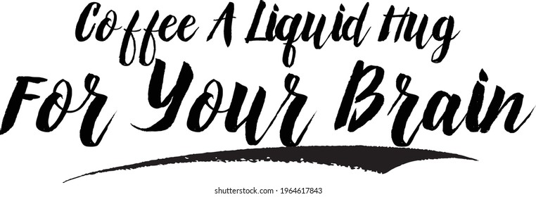 Coffee A Liquid Hug For Your Brain Stylish Lettering Brush Calligraphy Text