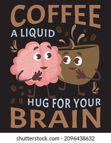Coffee A Liquid Hug For your Brain T-shirt Design