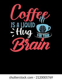 coffee is a liquid hug for your brain Essential funny coffee t-shirt design. coffee t-shirt design.