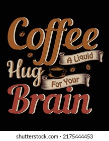 Coffee A Liquid Hug For Your Brain t shirt design