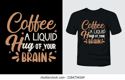 "Coffee a liquid hug of your brain" typography coffee t-shirt design.