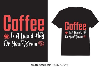 Coffee is a Liquid Hug for your Brain Funny Coffee T-Shirt Design For Man And Woman