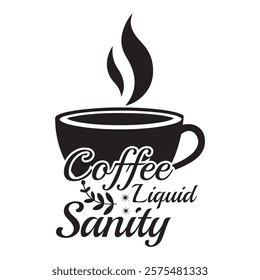 Coffee Liquid Sanity Coffee Typography T-shirt Design Vector, Coffee Tea, Latte Lover Tee Shirt, Espresso T-shirt, Funny Coffee Quotes T-Shirt, 
