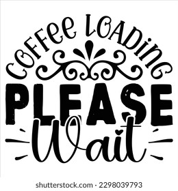 Coffee Loading Please Wait   SVG  T shirt design Vector File