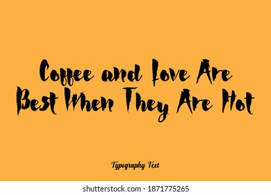Coffee and Love Are Best When They Are Hot Bold Calligraphy Text On Yellow Background