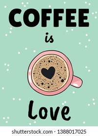 Coffee is love poster with cup of coffee with heart foam shape. Hand drawn cartoon postcard