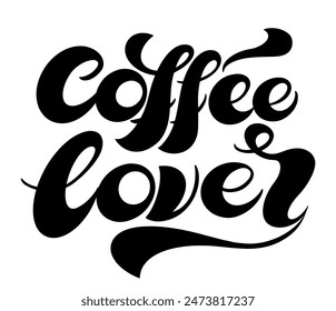 Coffee lover quote. Hand drawn vector logotype with lettering typography  on white background. Illustration with slogan for print, banner, flyer, poster, sticker