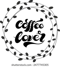 Coffee lover quote. Hand drawn vector logotype with lettering typography  on white background. Illustration with slogan for print, banner, flyer, poster, sticker