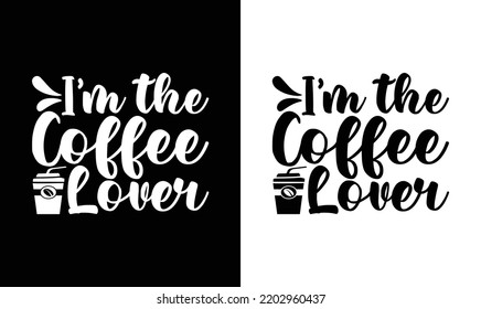 I'm the coffee lover, Coffee Quote T shirt design, typography