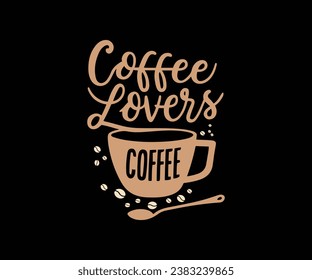 Coffee lovers, best coffee T-shirt design and mug print for coffee lovers