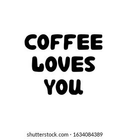 Coffee loves you. Hand drawn ink bauble lettering. Isolated on white background. Vector stock illustration.