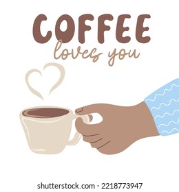 Coffee loves you. Hand holding cup of coffee. Coffee lover concept. Hand drawn vector illustration