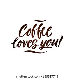 Coffee Loves You. Lettering Poster. Brown Letters on White Background. Modern brush calligraphy. Handwritten ink lettering