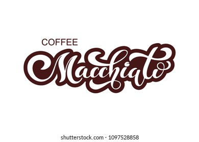 Coffee Macchiato. Handwritten lettering design elements. Template and concept for cafe, menu, coffee house, shop advertising, coffee shop. Vector illustration.