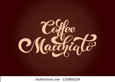 Coffee Macchiato. Handwritten lettering design elements. Template and concept for cafe, menu, coffee house, shop advertising, coffee shop. Vector illustration.