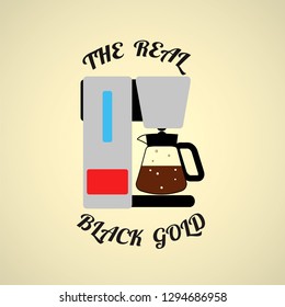 A coffee machine with the title: The Real Black Gold. Vector illustration.