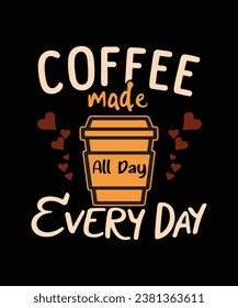 Coffee made all day every day, Coffee T-shirt design
