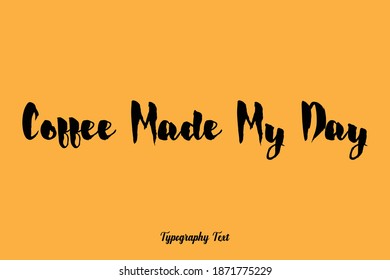 Coffee Made My Day Bold Calligraphy Text On Yellow Background