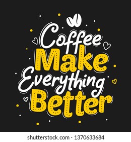 Coffee make everything better. Premium motivational quote. Typography quote. Vector quote with dark background