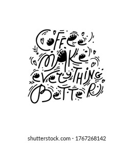 Coffee make everythink better typography design of advertising brochures and invitations to cafes, restaurants. Vector illustration. Vector illustration.