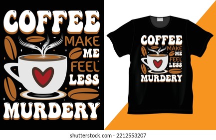 Coffee Make Me Feel Menos Murdery costumbre, vector, ilustración y tipografía camiseta graciosa. 100% Vector mejor para ropa de diseño de camisa, afiche, pegatina y otro diseño de impresión. Un amante gracioso del café.