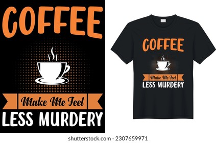 coffee make me feel less murdery coffee T-Shirt.Typography card, image with lettering. Design for t-shirts, menu and prints.