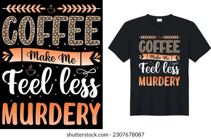 coffee make me feel less murdery coffee T-Shirt.Typography card, image with lettering. Design for t-shirts, menu and prints.