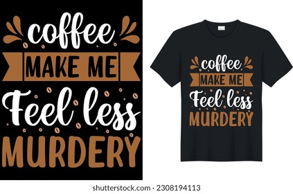 coffee make me feel less murdery coffee T-Shirt.Typography card, image with lettering. Design for t-shirts, menu and prints.