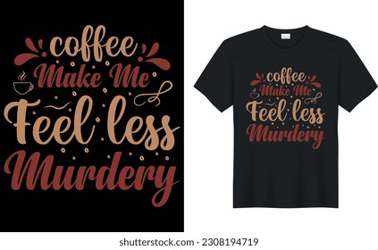 coffee make me feel less murdery coffee T-Shirt.Typography card, image with lettering. Design for t-shirts, menu and prints.