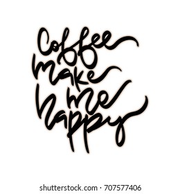 Coffee make me happy. Hand drawn lettering. Vector quote. Typography design elements for prints, cards, posters, products packaging, branding.