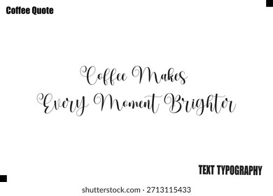 Coffee Makes Every Moment Brighter Coffee Text Typography Quote Vector Art