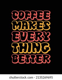 COFFEE MAKES EVERY THING BETTER LETTERING QUOTE